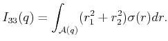 $\displaystyle I_{33}(q) = \int_{{\cal A}(q)} (r_1^2+r_2^2) {\sigma}(r) dr.$