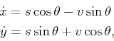 \begin{displaymath}\begin{split}{\dot x}& = s \cos\theta - v \sin\theta  {\dot y}& = s \sin\theta + v \cos\theta , \end{split}\end{displaymath}