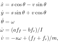 \begin{displaymath}\begin{split}{\dot x}& = s \cos\theta - v \sin\theta  {\dot...
...b f_r)/I  {\dot v}& = -s \omega + (f_f+f_r)/m,  \end{split}\end{displaymath}