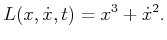 $\displaystyle L(x,{\dot x},t) = x^3 + {\dot x}^2.$