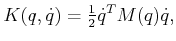 $\displaystyle K(q,{\dot q}) = \begin{matrix}\frac{1}{2} \end{matrix} {\dot q}^T M(q) {\dot q},$