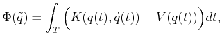 $\displaystyle \Phi({\tilde q}) = \int_T \Big( K(q(t),{\dot q}(t)) - V(q(t)) \Big) dt ,$