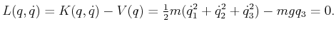 $\displaystyle L(q,{\dot q}) = K(q,{\dot q}) - V(q) = \begin{matrix}\frac{1}{2} \end{matrix} m ({\dot q}_1^2 + {\dot q}_2^2 + {\dot q}_3^2) - m g q_3 = 0 .$