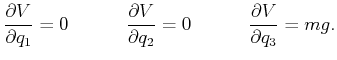 $\displaystyle \frac{\partial V}{\partial q_1} = 0 \hspace*{0.5truein} \frac{\pa...
...V}{\partial q_2} = 0 \hspace*{0.5truein} \frac{\partial V}{\partial q_3} = mg .$