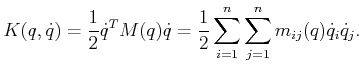$\displaystyle K(q,{\dot q}) = \frac{1}{2} {\dot q}^T M(q) {\dot q}= \frac{1}{2} \sum_{i=1}^n \sum_{j=1}^n m_{ij}(q) {\dot q}_i {\dot q}_j .$