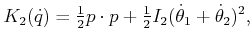 $\displaystyle K_2({\dot q}) = \begin{matrix}\frac{1}{2} \end{matrix} p \cdot p ...
...gin{matrix}\frac{1}{2} \end{matrix} I_2 ({\dot \theta}_1 + {\dot \theta}_2)^2 ,$