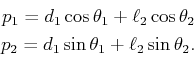 \begin{displaymath}\begin{split}p_1 = d_1 \cos\theta_1 + \ell_2 \cos\theta_2  p_2 = d_1 \sin\theta_1 + \ell_2 \sin\theta_2 . \end{split}\end{displaymath}