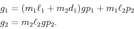 \begin{displaymath}\begin{split}g_1 & = (m_1 \ell_1 + m_2 d_1) g p_1 + m_1 \ell_2 p_2  g_2 & = m_2 \ell_2 g p_2 . \end{split}\end{displaymath}