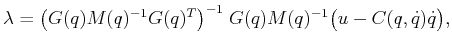 $\displaystyle \lambda = \big( G(q)M(q)^{-1}G(q)^T \big)^{-1}\;G(q)M(q)^{-1}\big(u - C(q,{\dot q}){\dot q}\big),$
