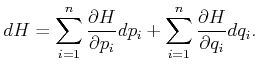 $\displaystyle dH = \sum_{i=1}^n \frac{\partial H}{\partial p_i} dp_i + \sum_{i=1}^n \frac{\partial H}{\partial q_i} dq_i .$
