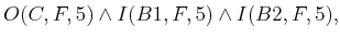 $\displaystyle O(C,F,5) \wedge I(B1,F,5) \wedge I(B2,F,5) ,$