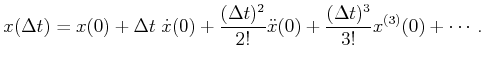 $\displaystyle x(\Delta t) = x(0) + \Delta t \; {\dot x}(0) + \frac{(\Delta t)^2}{2!} {\ddot x}(0) + \frac{(\Delta t)^3}{3!} x^{(3)}(0) + \cdots .$