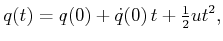 $\displaystyle q(t) = q(0) + {\dot q}(0)   t + \begin{matrix}\frac{1}{2}\end{matrix} u t^2 ,$