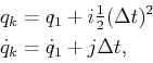 \begin{displaymath}\begin{split}q_k & = q_1 + i \begin{matrix}\frac{1}{2}\end{ma...
...ta t)^2  {\dot q}_k & = {\dot q}_1 + j \Delta t , \end{split}\end{displaymath}