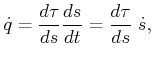 $\displaystyle {\dot q}= \frac{d\tau}{ds} \frac{ds}{dt} = \frac{d\tau}{ds} \; {\dot s},$