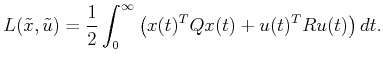 $\displaystyle L({\tilde{x}},{\tilde{u}}) = \frac{1}{2} \int_0^\infty \big( x(t)^T Q x(t) + u(t)^T R u(t) \big)  dt .$