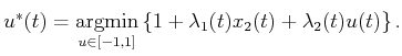 $\displaystyle u^*(t) = \operatornamewithlimits{argmin}_{u \in [-1,1]} \left\{ 1 + \lambda_1(t) x_2(t) + \lambda_2(t) u(t)\right\}.$
