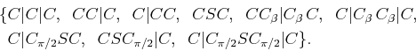 \begin{displaymath}\begin{split}\{ & C\vert C\vert C, \;\; CC\vert C, \;\; C\ver...
...vert C, \;\; C\vert C_{\pi/2}SC_{\pi/2}\vert C \} . \end{split}\end{displaymath}