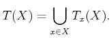 $\displaystyle T(X) = \bigcup_{x \in X} T_x(X) .$