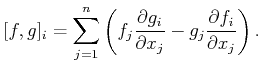 $\displaystyle [f,g]_i = \sum_{j=1}^{n} \left( f_j \frac{\partial g_i}{\partial x_j} - g_j \frac{\partial f_i}{\partial x_j} \right) .$