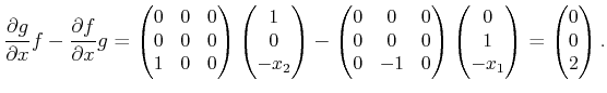 $\displaystyle \small \frac{\partial g}{\partial x} f - \frac{\partial f}{\parti...
...0  1  -x_1  \end{pmatrix} = \begin{pmatrix}0  0  2  \end{pmatrix} .$