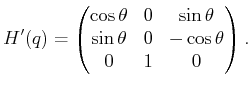 $\displaystyle H'(q) = \begin{pmatrix}\cos \theta & 0 & \sin\theta  \sin \theta & 0 & -\cos\theta  0 & 1 & 0  \end{pmatrix} .$