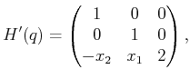$\displaystyle H'(q) = \begin{pmatrix}1 & 0 & 0  0 & 1 & 0  -x_2 & x_1 & 2  \end{pmatrix} ,$