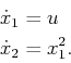 \begin{displaymath}\begin{split}{\dot x}_1 & = u  {\dot x}_2 & = x_1^2 .  \end{split}\end{displaymath}