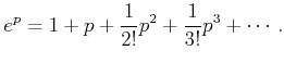 $\displaystyle e^{p} = 1 + p + \frac{1}{2!} p^2 + \frac{1}{3!} p^3 + \cdots .$
