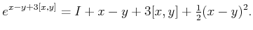 $\displaystyle e^{x - y + 3[x,y]} = I + x - y + 3 [x,y] + \begin{matrix}\frac{1}{2} \end{matrix} (x - y)^2 .$