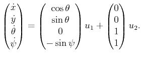 $\displaystyle \begin{pmatrix}{\dot x} {\dot y} {\dot \theta} {\dot \psi}\...
...i  \end{pmatrix} u_1 + \begin{pmatrix}0  0  1  1  \end{pmatrix} u_2 .$