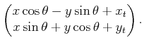 $\displaystyle \begin{pmatrix}x \cos\theta - y \sin\theta + x_t x \sin\theta + y \cos\theta + y_t \end{pmatrix} .$