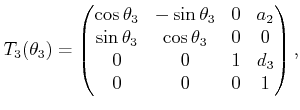 $\displaystyle T_3(\theta_3) = \begin{pmatrix}\cos\theta_3 & -\sin\theta_3 & 0 &...
...ta_3 & \cos\theta_3 & 0 & 0  0 & 0 & 1 & d_3  0 & 0 & 0 & 1 \end{pmatrix} ,$