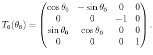 $\displaystyle T_6(\theta_6) = \begin{pmatrix}\cos\theta_6 & -\sin\theta_6 & 0 &...
... -1 & 0  \sin\theta_6 & \cos\theta_6 & 0 & 0  0 & 0 & 0 & 1 \end{pmatrix} .$