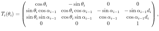 $\displaystyle T_i(\theta_i) = \begin{pmatrix}\cos\theta_i & -\sin\theta_i & 0 &...
...{i-1} & \cos\alpha_{i-1} & \cos\alpha_{i-1}d_i  0 & 0 & 0 & 1 \end{pmatrix} ,$