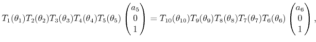 $\displaystyle T_1(\theta_1) T_2(\theta_2) T_3(\theta_3) T_4(\theta_4) T_5(\thet...
..._8) T_7(\theta_7) T_6(\theta_6) \begin{pmatrix}a_6  0  1  \end{pmatrix} ,$