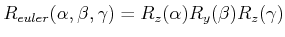 $ R_{euler}(\alpha,\beta,\gamma) = R_z(\alpha) R_y(\beta) R_z(\gamma)$