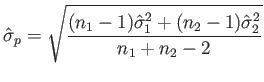 $\displaystyle \hat{\sigma}_p = \sqrt{(n_1 - 1) \hat{\sigma}_1^2 + (n_2 - 1) \hat{\sigma}_2^2 \over n_1 + n_2 - 2}$