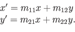 \begin{displaymath}\begin{array}{l} x' = m_{11} x + m_{12} y  y' = m_{21} x + m_{22} y . \end{array}\end{displaymath}