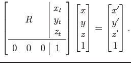 $\displaystyle \left[ \begin{array}{ccc\vert c} & & & x_t & R & & y_t & & & ...
... y  z  1 \end{bmatrix} = \begin{bmatrix}x'  y'  z'  1 \end{bmatrix} .$