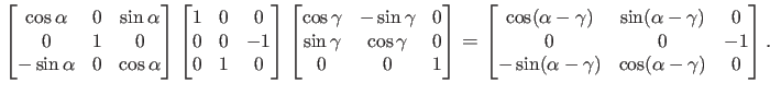 $\displaystyle \small \begin{bmatrix}\cos\alpha & 0 & \sin\alpha  0 & 1 & 0 \\...
...0 & 0 & -1  -\sin(\alpha-\gamma) & \cos(\alpha-\gamma) & 0  \end{bmatrix} .$