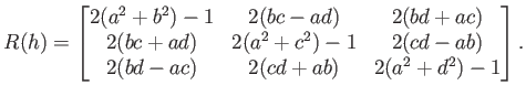 $\displaystyle R(h) = \begin{bmatrix}2 (a^2 + b^2) - 1 & 2 (b c - a d) & 2 (b d ...
...c d - a b)  2 (b d - a c) & 2 (c d + a b) & 2 (a^2 + d^2) - 1 \end{bmatrix} .$