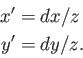 \begin{displaymath}\begin{split}x' & = d x/z  y' & = d y/z . \end{split}\end{displaymath}