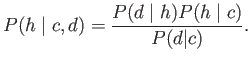$\displaystyle P(h \;\vert\; c,d) = { P(d \;\vert\; h) P(h \;\vert\; c) \over P(d\vert c) } .$