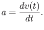 $\displaystyle a = { dv(t) \over dt } .$