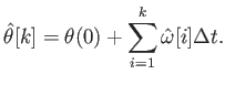 $\displaystyle \hat{\theta}[k] = \theta(0) + \sum_{i=1}^k \hat{\omega}[i] \Delta t .$