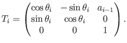 $\displaystyle T_i = \begin{pmatrix}\cos\theta_i & -\sin\theta_i & a_{i-1}  \sin\theta_i & \cos\theta_i & 0  0 & 0 & 1  \end{pmatrix} .$