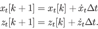 \begin{displaymath}\begin{split}x_t[k+1] & = x_t[k] + {{\dot x}_t}\Delta t  z_t[k+1] & = z_t[k] + {{\dot z}_t}\Delta t . \end{split}\end{displaymath}