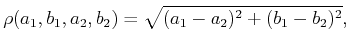 $\displaystyle \rho(a_1,b_1,a_2,b_2) = \sqrt{(a_1-a_2)^2 + (b_1 - b_2)^2} ,$