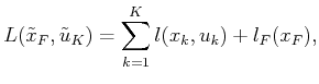 $\displaystyle L({\tilde{x}}_F,{\tilde{u}}_K) = \sum_{k=1}^K l(x_k,u_k) + l_F(x_F) ,$